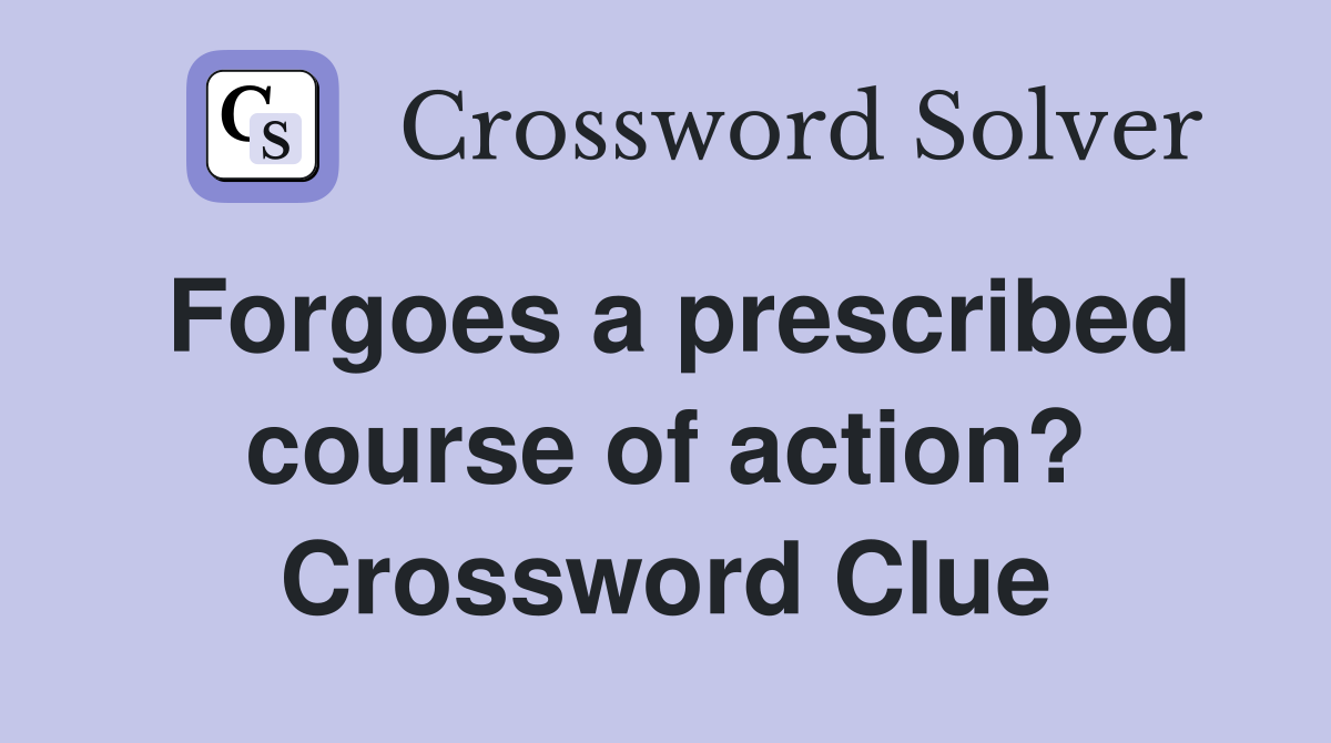 Forgoes a prescribed course of action? Crossword Clue