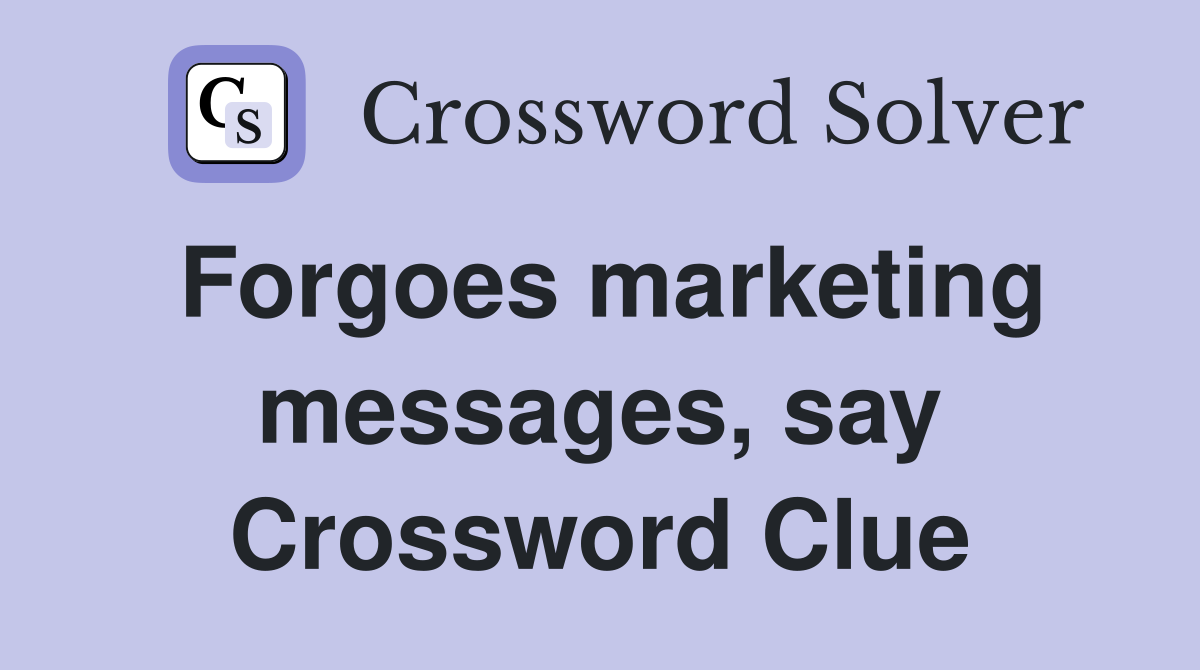 Forgoes marketing messages, say Crossword Clue
