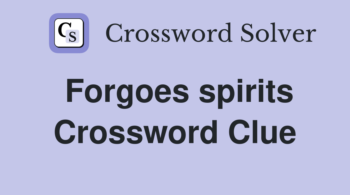 Forgoes spirits Crossword Clue