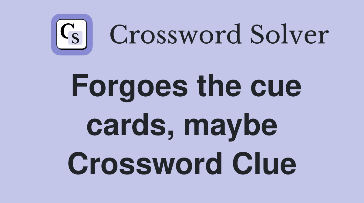 Forgoes the cue cards, maybe Crossword Clue