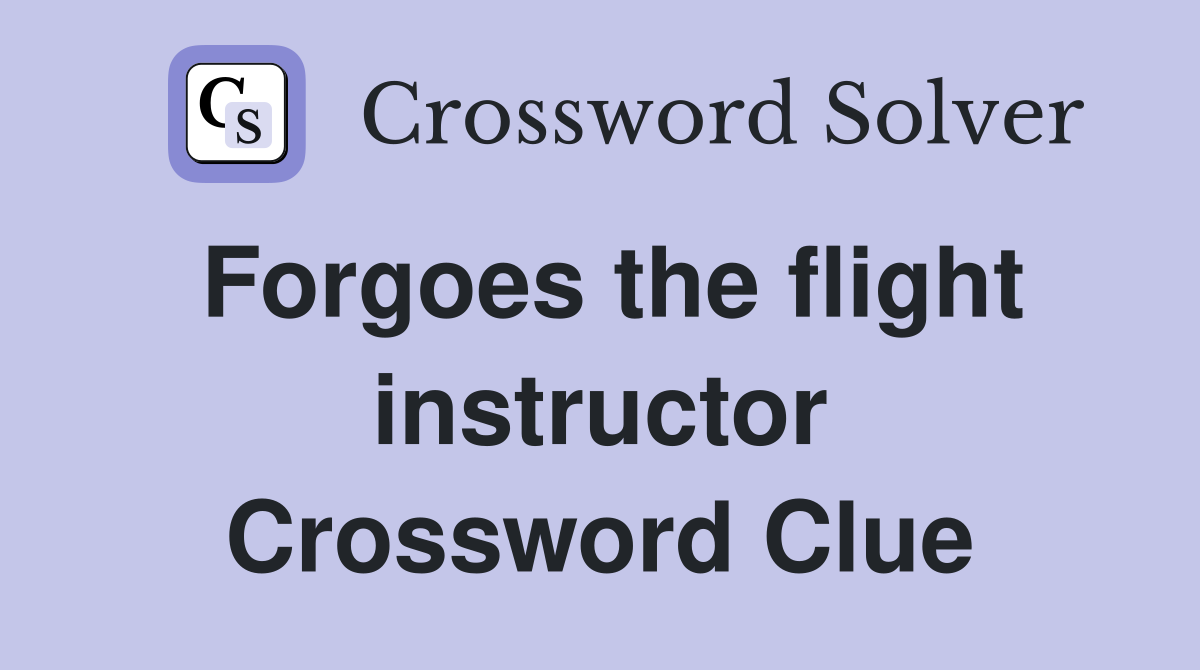 Forgoes the flight instructor Crossword Clue