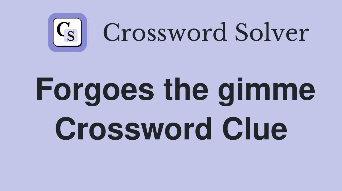 Forgoes the gimme Crossword Clue