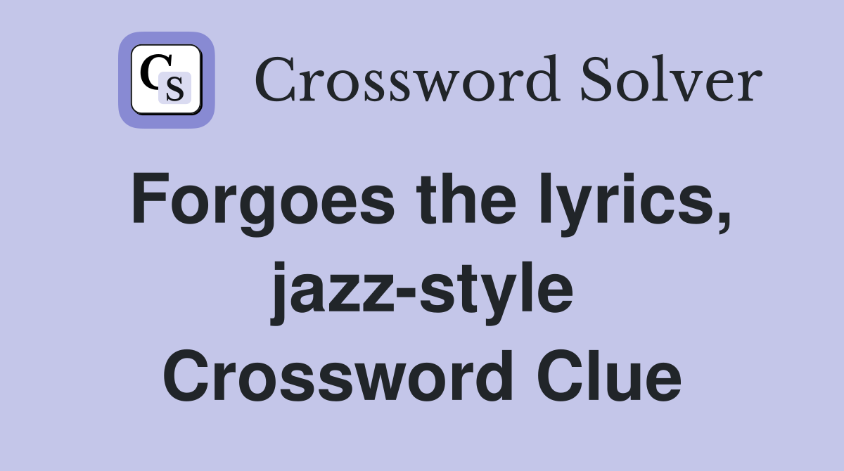 Forgoes the lyrics, jazz-style Crossword Clue