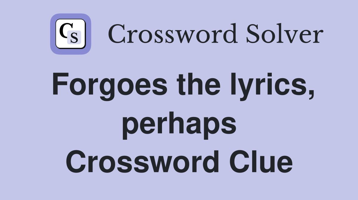 Forgoes the lyrics, perhaps Crossword Clue