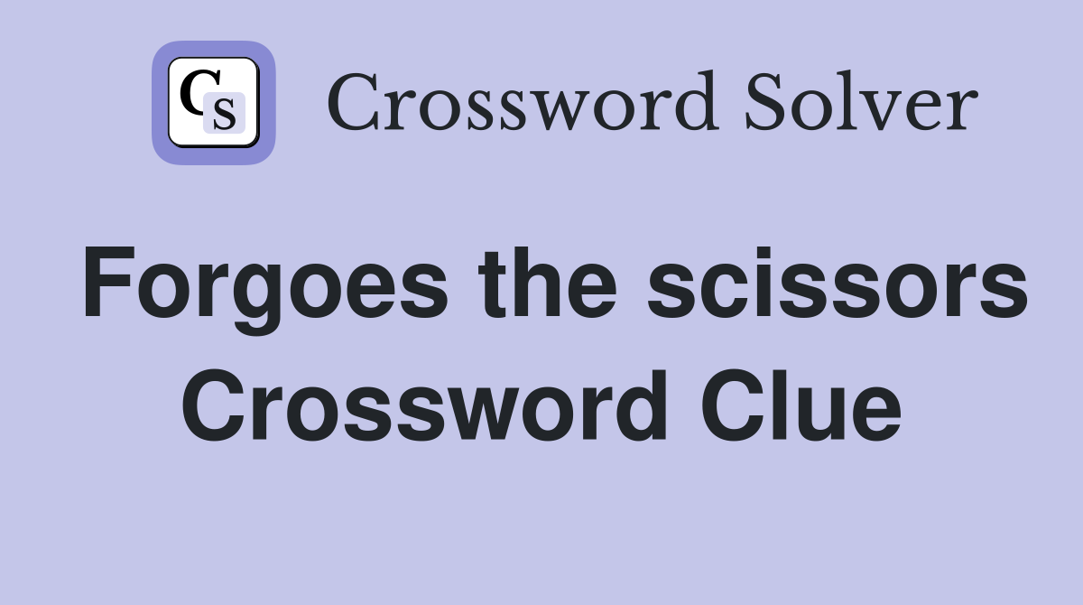 Forgoes the scissors Crossword Clue