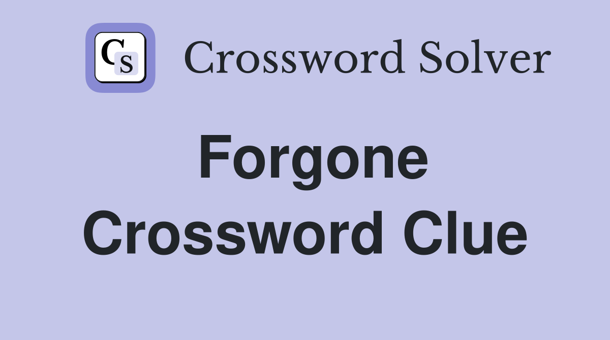 Forgone Crossword Clue