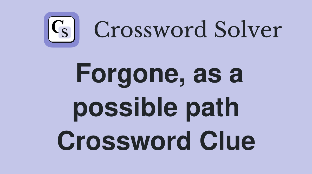 Forgone, as a possible path Crossword Clue