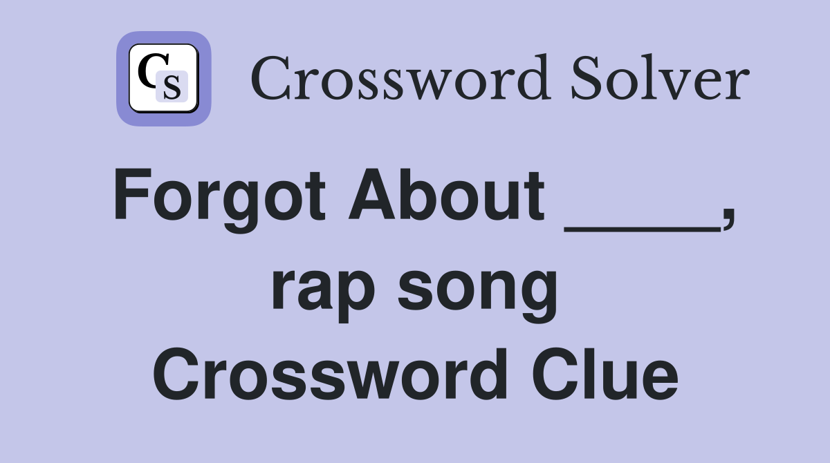 Forgot About ____, rap song Crossword Clue