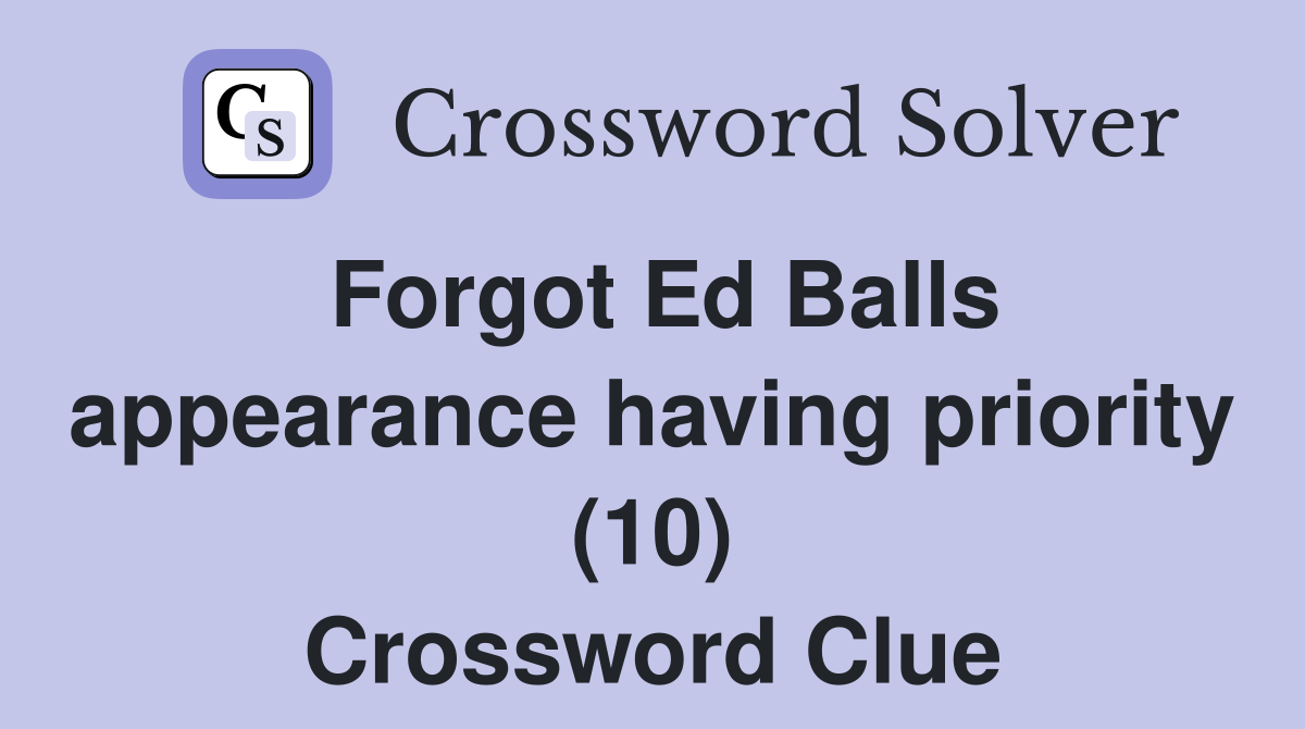 Forgot Ed Balls appearance having priority (10) Crossword Clue