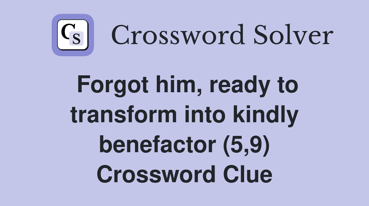 Forgot him, ready to transform into kindly benefactor (5,9) Crossword Clue