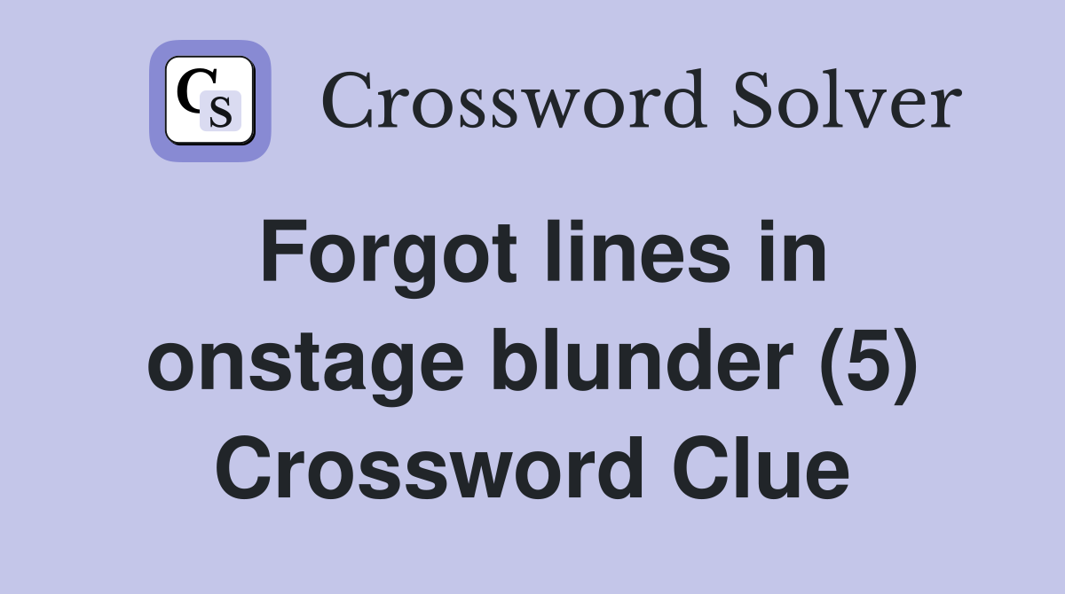 Forgot lines in onstage blunder (5) Crossword Clue