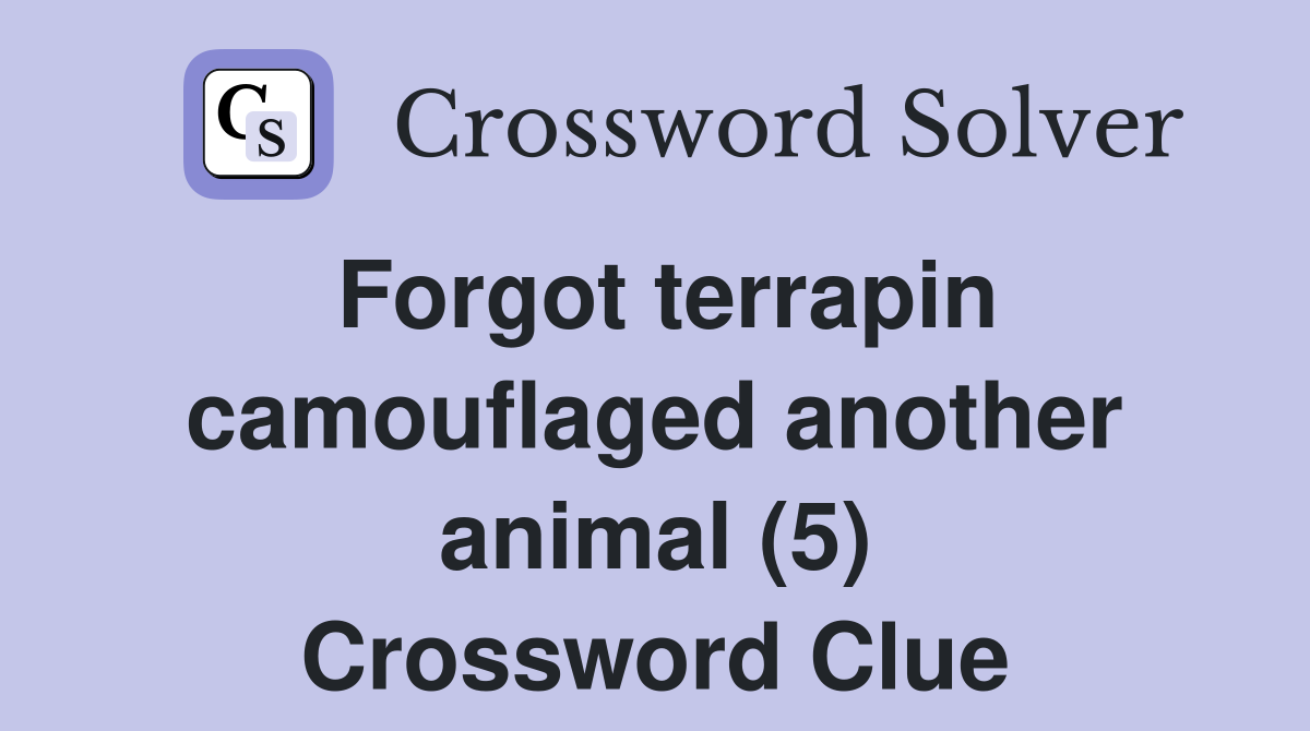 Forgot terrapin camouflaged another animal (5) Crossword Clue
