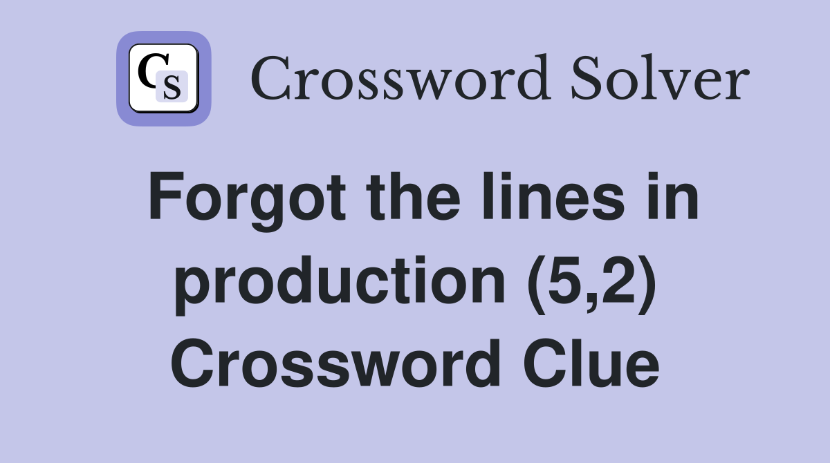 Forgot the lines in production (5,2) Crossword Clue