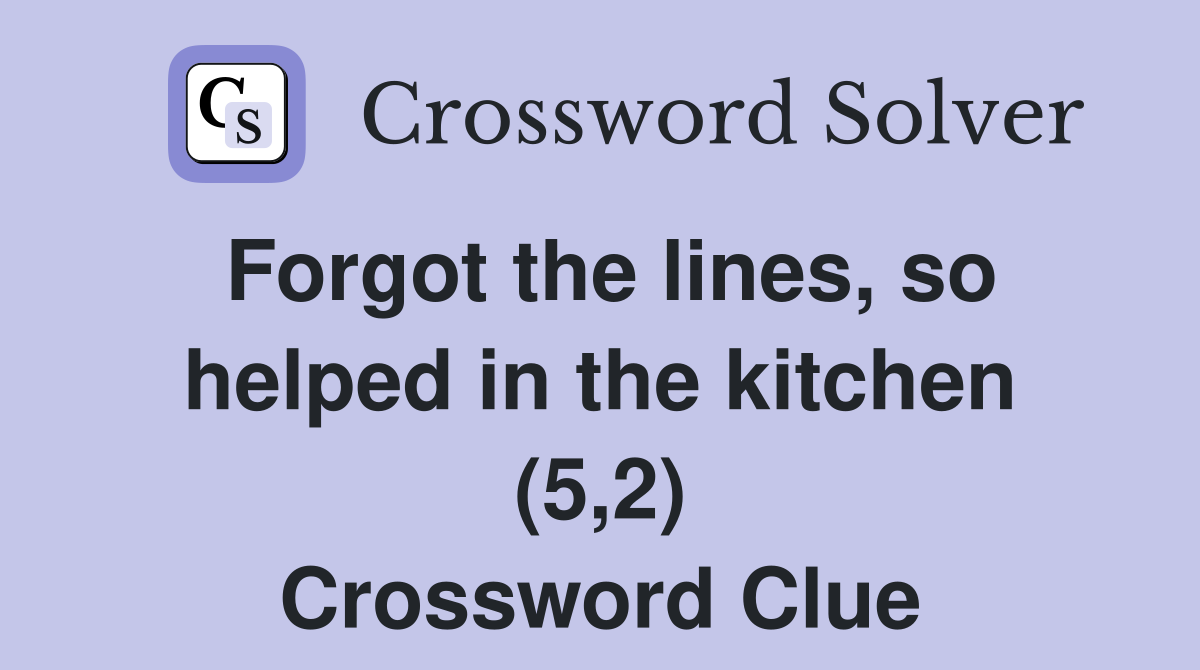 Forgot the lines, so helped in the kitchen (5,2) Crossword Clue