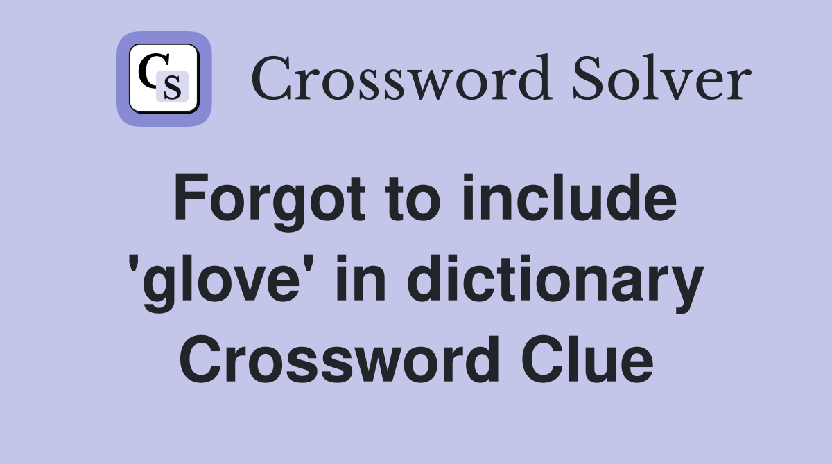 Forgot to include 'glove' in dictionary Crossword Clue