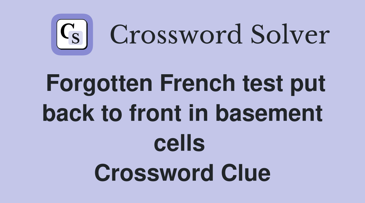 Forgotten French test put back to front in basement cells  Crossword Clue