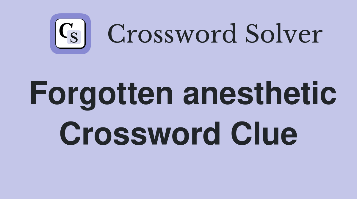 Forgotten anesthetic Crossword Clue