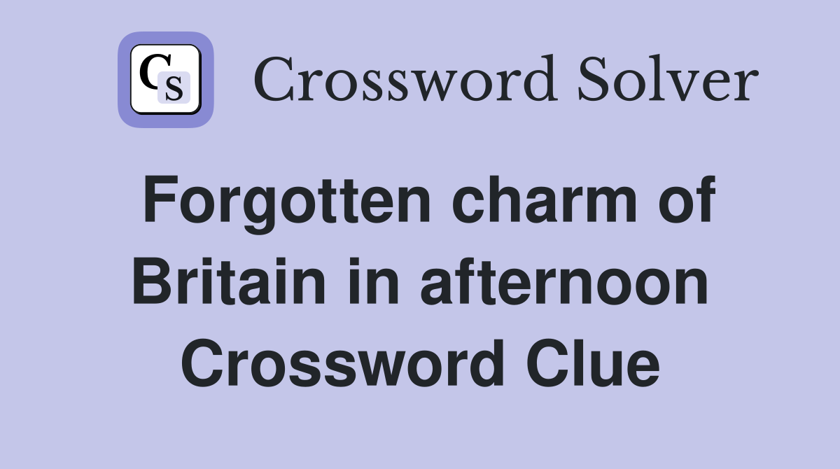 Forgotten charm of Britain in afternoon Crossword Clue