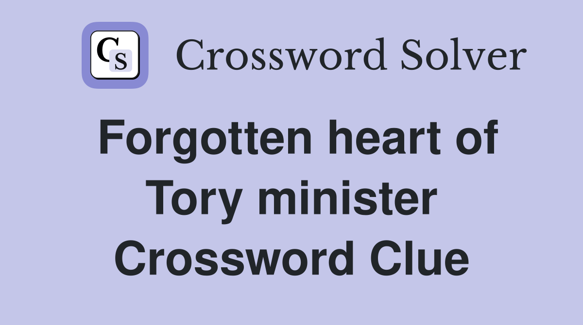 Forgotten heart of Tory minister Crossword Clue
