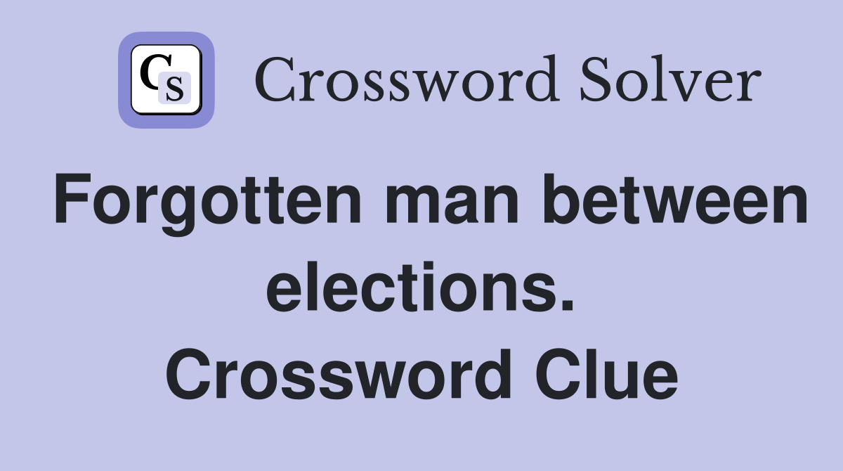 Forgotten man between elections. Crossword Clue