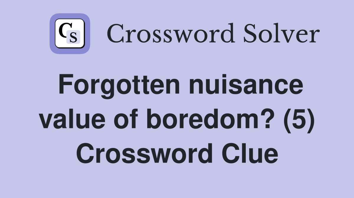 Forgotten nuisance value of boredom? (5) Crossword Clue