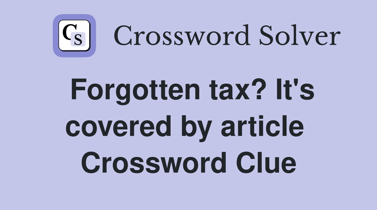 Forgotten tax? It's covered by article  Crossword Clue