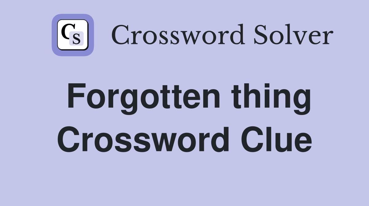 Forgotten thing Crossword Clue