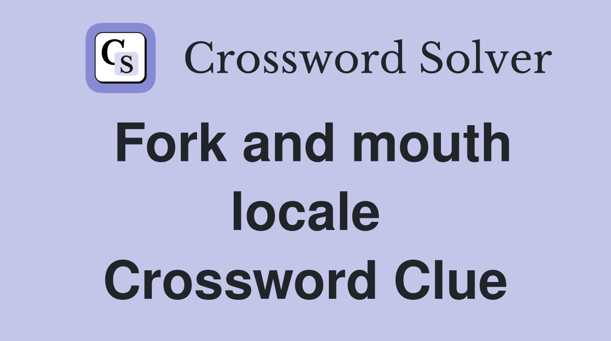 Fork and mouth locale Crossword Clue