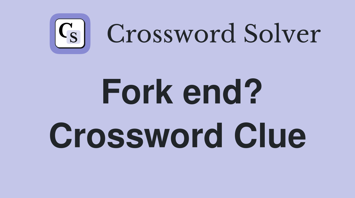Fork end? Crossword Clue