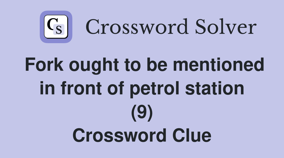 Fork ought to be mentioned in front of petrol station (9) Crossword Clue