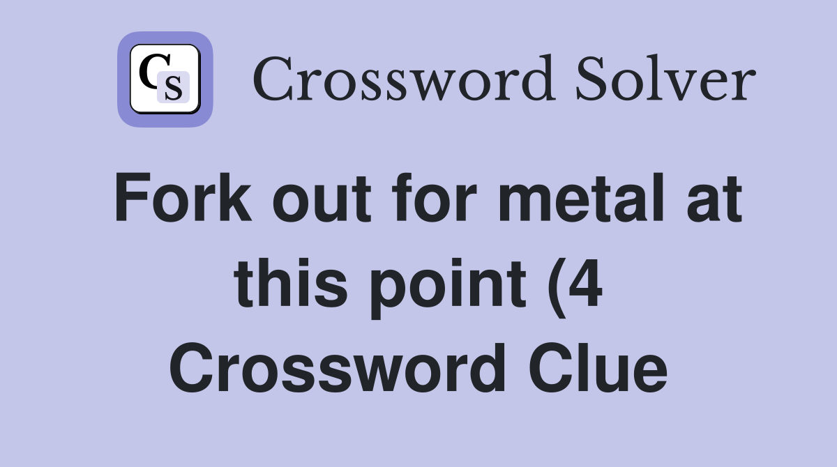 Fork out for metal at this point (4) Crossword Clue Answers Fork out for metal at this point (4) Crossword Clue Answers