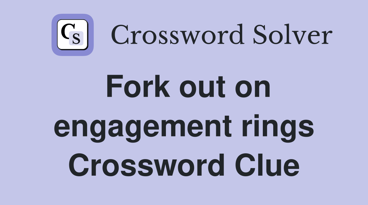 Fork out on engagement rings Crossword Clue