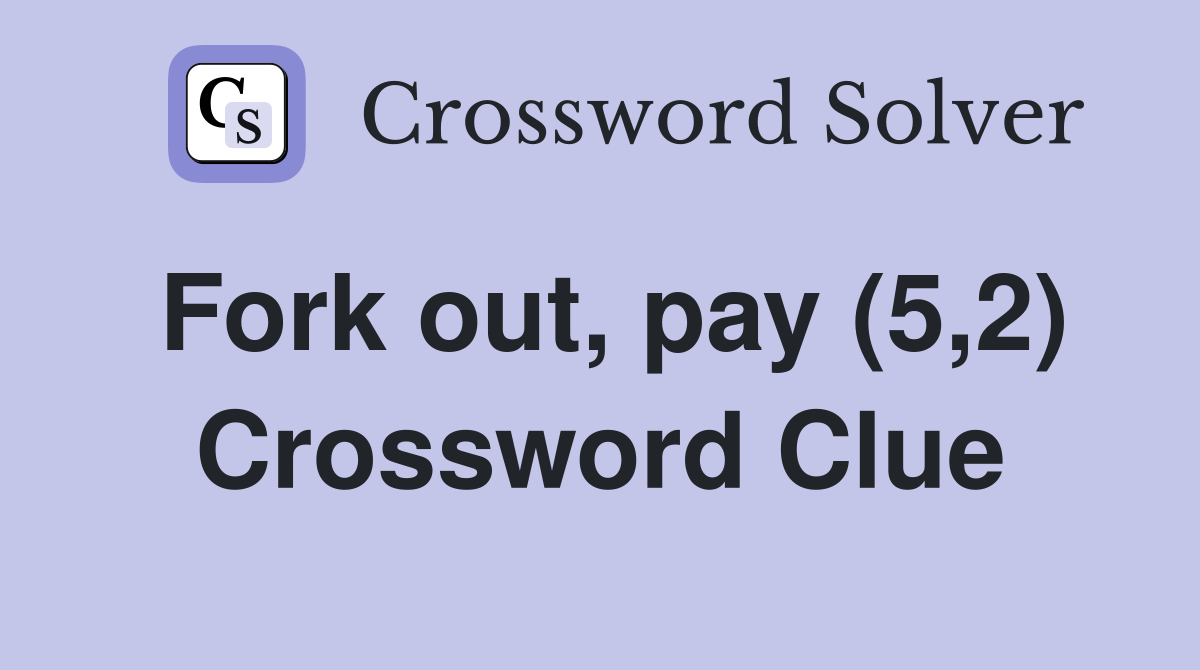 Fork out, pay (5,2) Crossword Clue