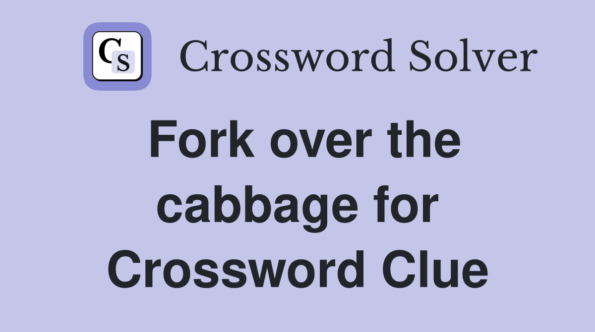 Fork over the cabbage for Crossword Clue
