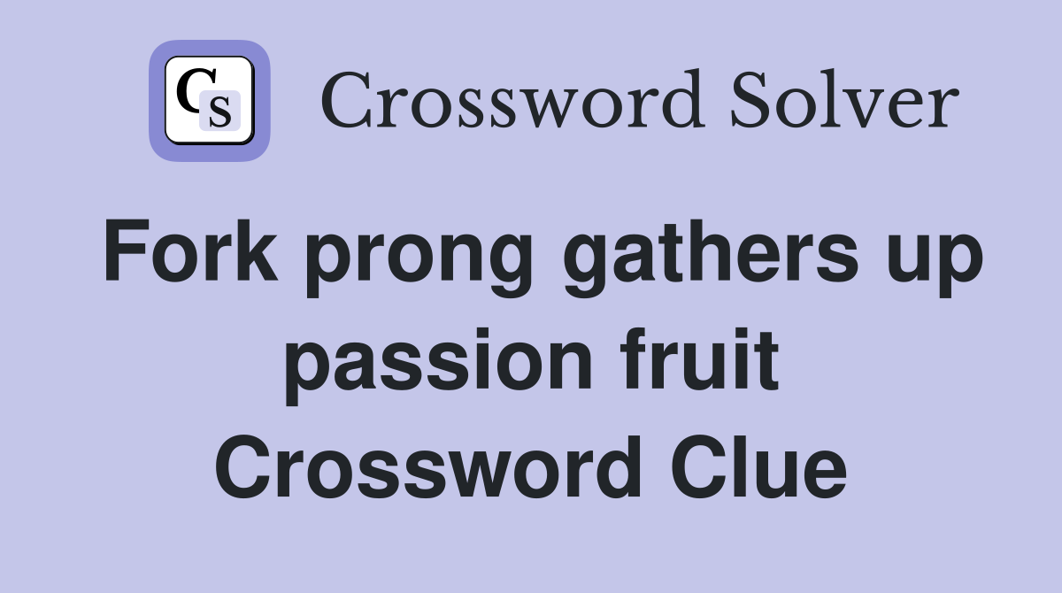 Fork prong gathers up passion fruit Crossword Clue