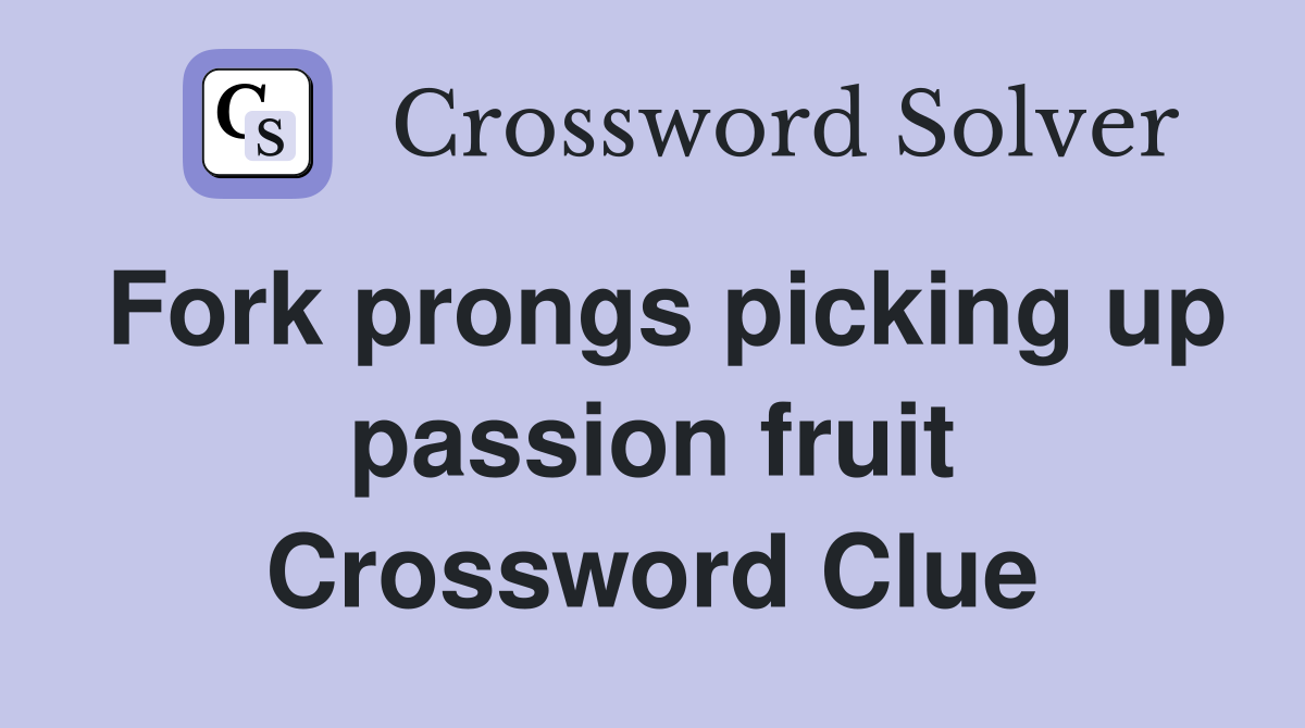 Fork prongs picking up passion fruit Crossword Clue