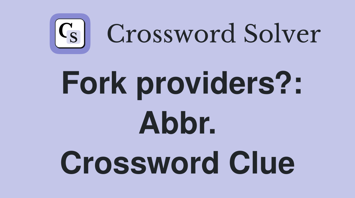 Fork providers?: Abbr. Crossword Clue