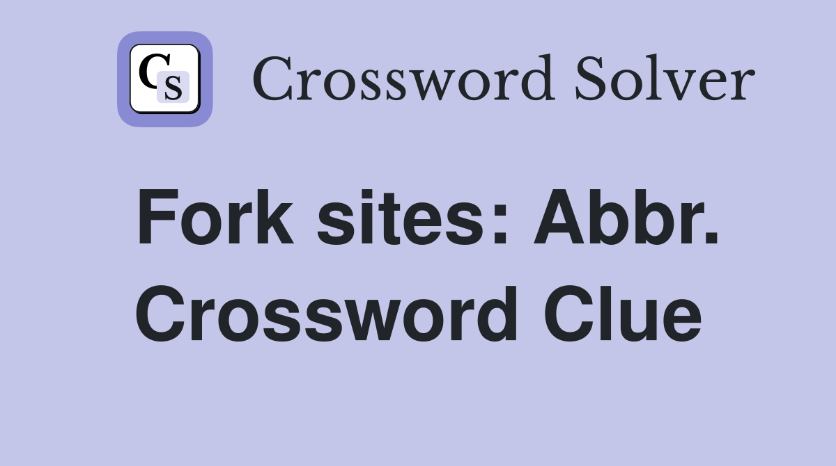 Fork sites: Abbr. Crossword Clue