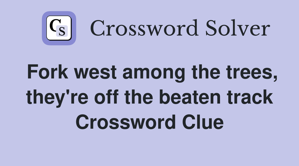 Fork west among the trees, they're off the beaten track Crossword Clue