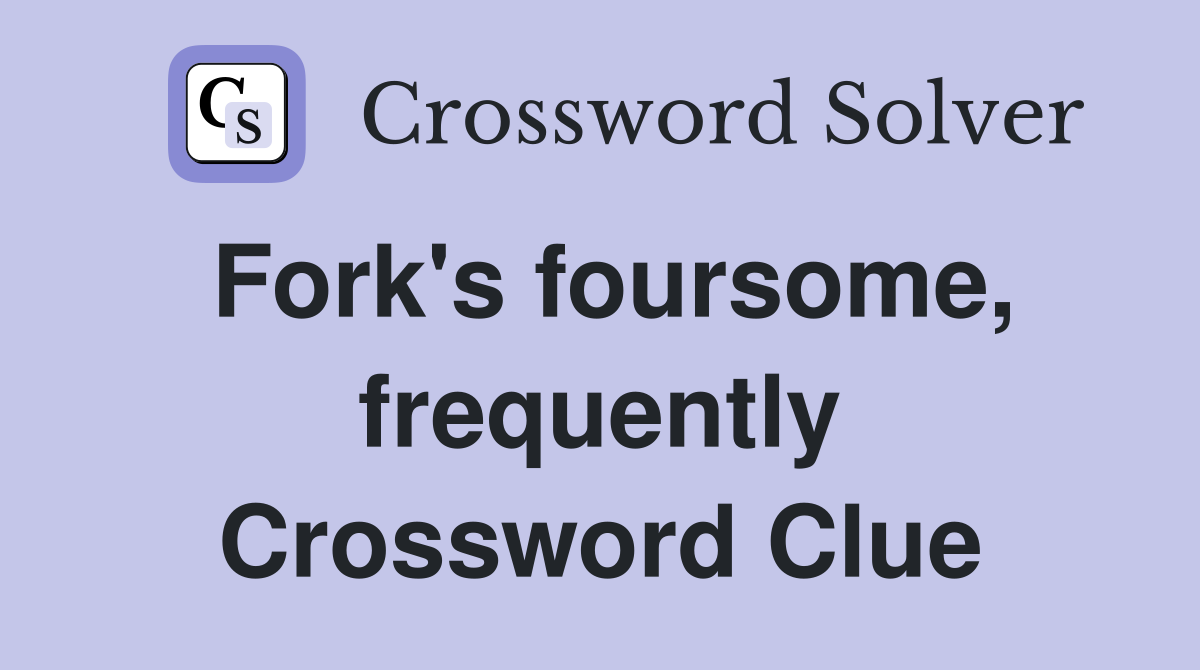 Fork's foursome, frequently Crossword Clue