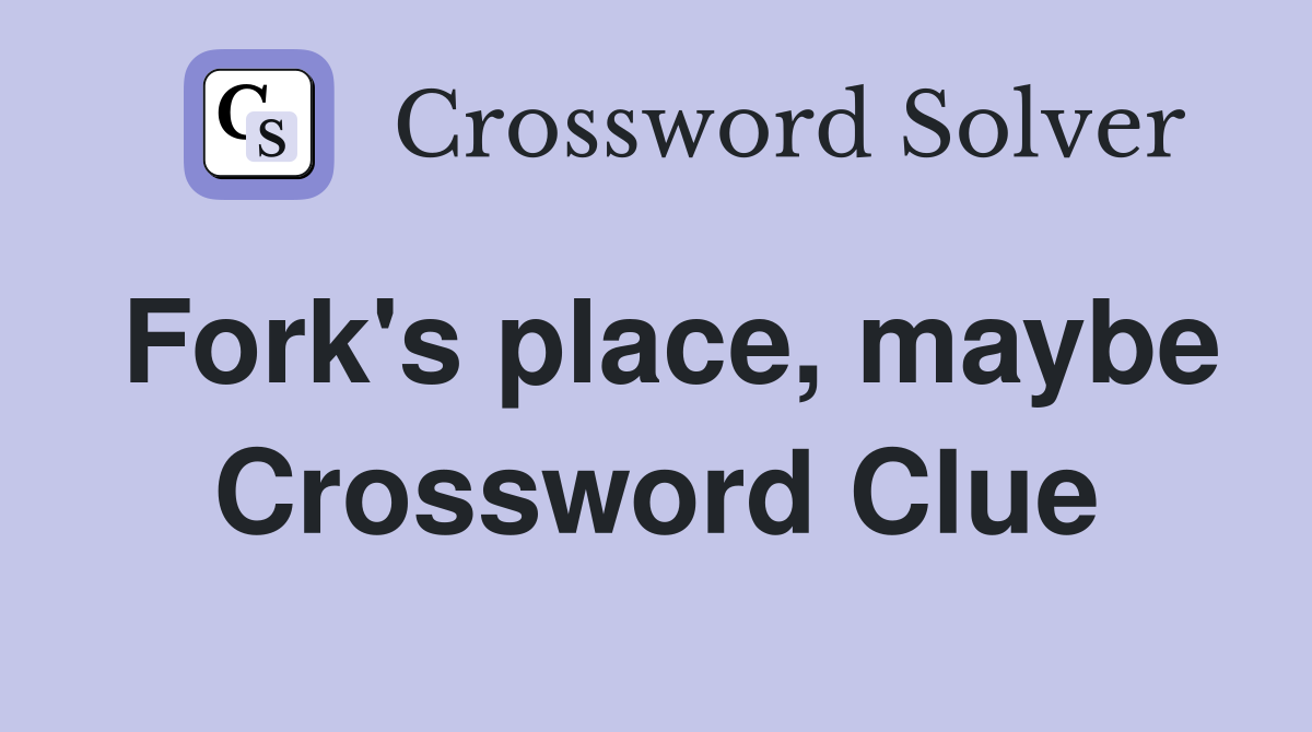 Fork's place, maybe Crossword Clue