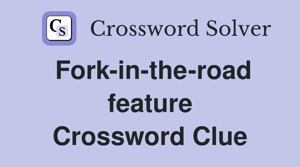 Fork-in-the-road feature Crossword Clue