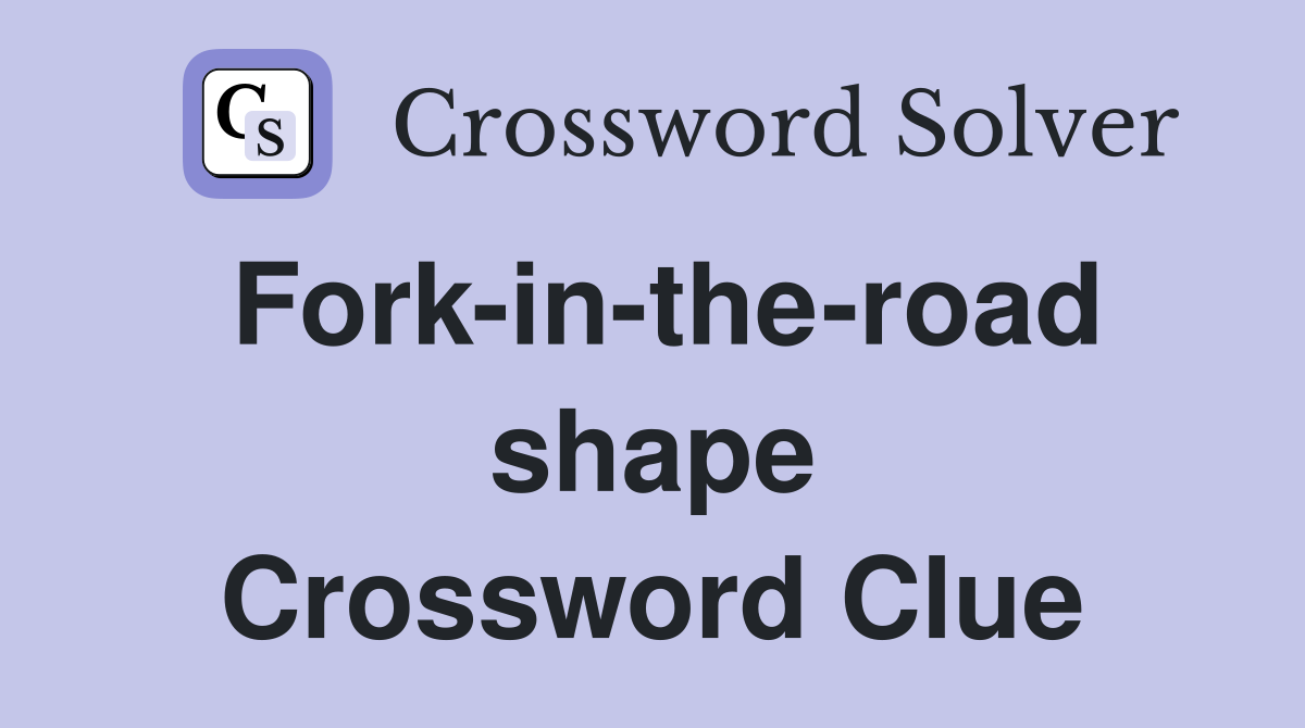 Fork-in-the-road shape Crossword Clue