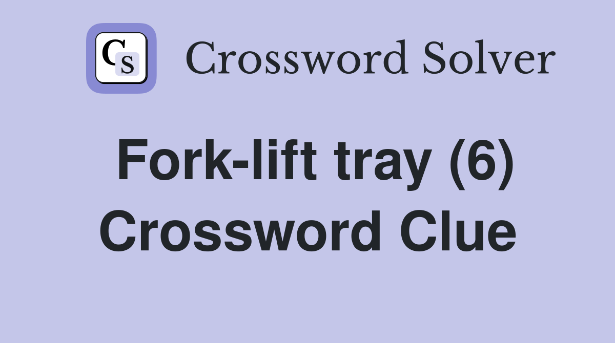 Fork-lift tray (6) Crossword Clue