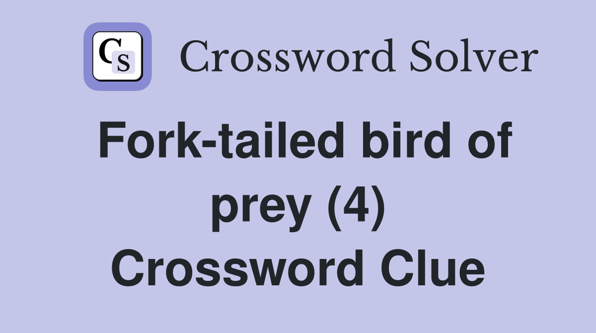 Fork tailed bird of prey (4) Crossword Clue Answers Crossword Solver