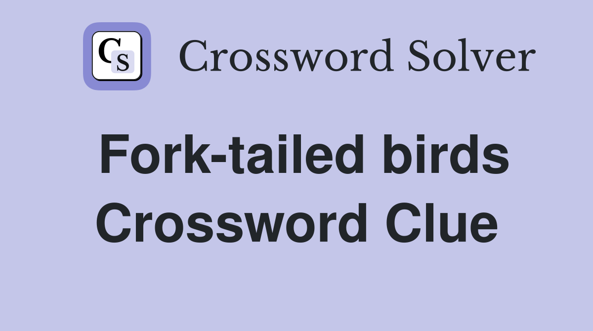 Fork-tailed birds Crossword Clue