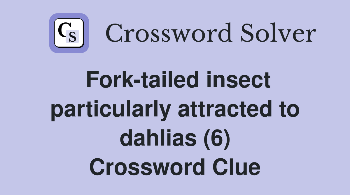 Fork-tailed insect particularly attracted to dahlias (6) Crossword Clue