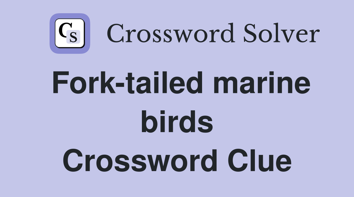 Fork-tailed marine birds Crossword Clue