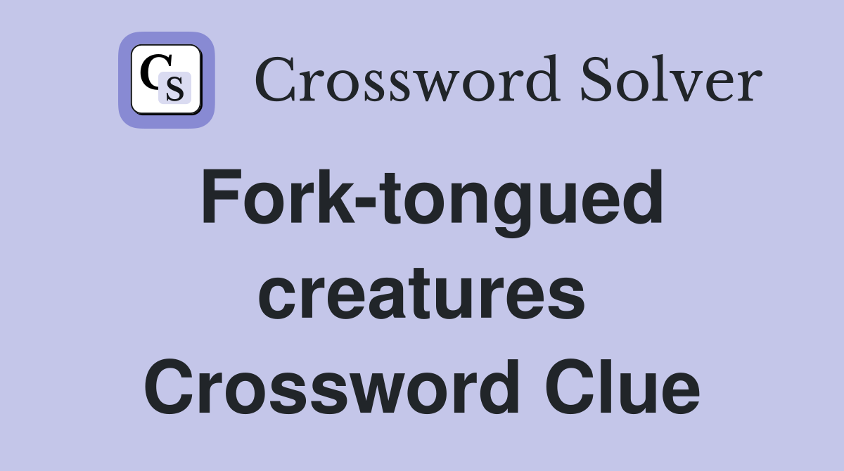 Fork-tongued creatures Crossword Clue
