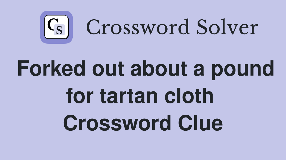 Forked out about a pound for tartan cloth  Crossword Clue